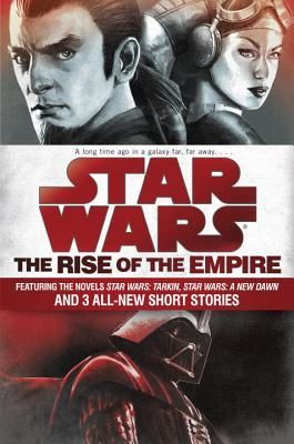 Star Wars: The Rise of the Empire: Featuring the Novels Star Wars: Tarkin, Star Wars: A New Dawn, and 3 All-New Short Stories (Miller John Jackson)(Paperback)