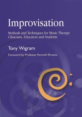 Improvisation: Methods and Techniques for Music Therapy Clinicians, Educators, and Students (Wigram Tony)(Paperback)
