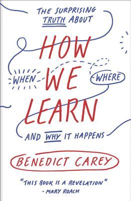 How We Learn: The Surprising Truth about When, Where, and Why It Happens (Carey Benedict)(Paperback)