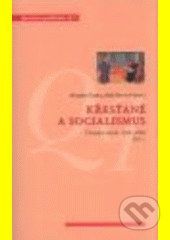 Křesťané a socialismus. Čítanka textů: 1945–1989 - Marek Čejka, Jiří Hanuš