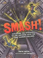 Smash!: Exploring the Mysteries of the Universe with the Large Hadron Collider (Latta Sara)(Paperback)