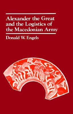 Alexander the Great and the Logistics of the Macedonian Army (Engels Donald W.)(Paperback)
