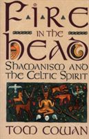 Fire in the Head: Shamanism and the Celtic Spirit (Cowan Tom)(Paperback)
