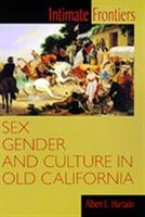 Intimate Frontiers: Sex, Gender, and Culture in Old California (Hurtado Albert L.)(Paperback)