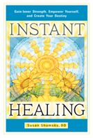 Instant Healing: Gain Inner Strength, Empower Yourself, and Create Your Destiny (Shumsky Susan)(Paperback)
