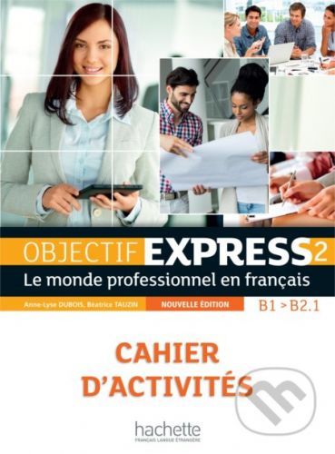 Objectif Express 2 - Cahier d'activités - Béatrice TauzinAnne-Lyse DuboisSéverine Izquierdo-QuilichiniSylvie Peltier