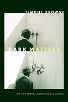 Dark Matters: On the Surveillance of Blackness (Browne Simone)(Paperback)