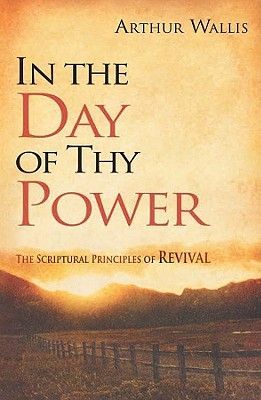 In the Day of Thy Power: The Scriptural Principles of Revival (Wallis Arthur)(Paperback)