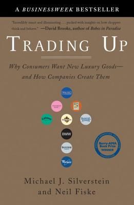 Trading Up: Why Consumers Want New Luxury Goods--And How Companies Create Them (Silverstein Michael J.)(Paperback)