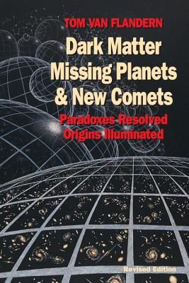 Dark Matter, Missing Planets and New Comets: Paradoxes Resolved, Origins Illuminated - Revised Edition (Flandern Tom Van)(Paperback)