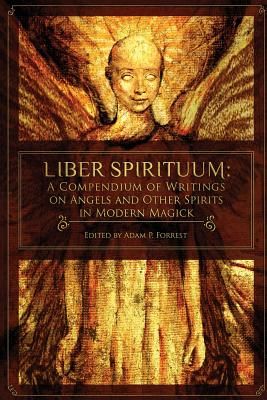 Liber Spirituum: A Compendium of Writings on Angels and Other Spirits in Modern Magick (Forrest Adam P.)(Paperback)