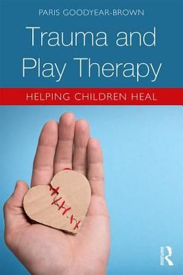Trauma and Play Therapy - Helping Children Heal (Goodyear-Brown Paris (Nurture House Tennessee USA))(Paperback / softback)