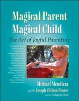 Magical Parent, Magical Child: The Art of Joyful Parenting (Mendizza Michael)(Paperback)