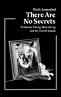 There Are No Secrets: Professor Cheng Man Ch'ing and His T'Ai Chi Chuan (Lowenthal Wolfe)(Paperback)