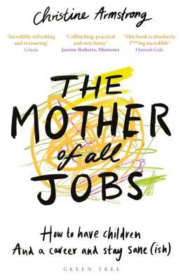 Mother of All Jobs - How to Have Children and a Career and Stay Sane(ish) (Armstrong Christine)(Paperback / softback)