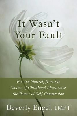 It Wasn't Your Fault: Freeing Yourself from the Shame of Childhood Abuse with the Power of Self-Compassion (Engel Beverly)(Paperback)