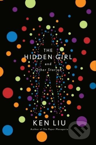 The Hidden Girl and Other Stories - Ken Liu