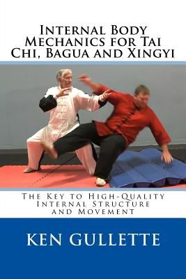 Internal Body Mechanics for Tai Chi, Bagua and Xingyi: The Key to High-Quality Internal Structure and Movement (Gullette Ken)(Paperback)