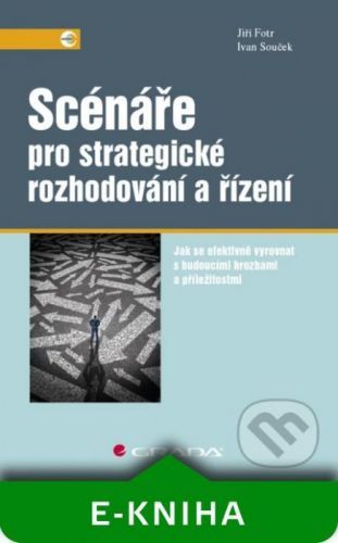 Scénáře pro strategické rozhodování a řízení - Jiří Fotr, Ivan Souček