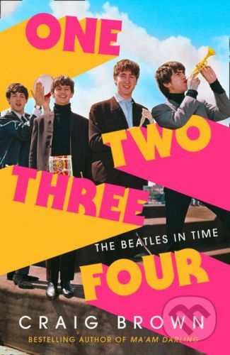 One Two Three Four: The Beatles in Time - Craig Brown