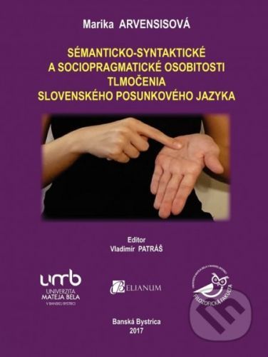 Sémanticko-syntaktické a sociopragmatické osobitosti tlmočenia slovenského posunkového jazyka - Marika Arvensisová