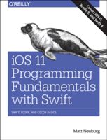 iOS 11 Programming Fundamentals with Swift (Neuberg Matt)(Paperback)