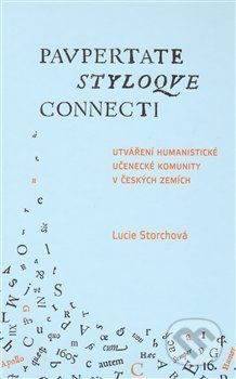 Utváření humanistické učenecké komunity v českých zemích / Paupertate styloque connecti - Lucie Storchová