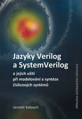 Jazyky Verilog a SystemVerilog a jejich užití při modelování a syntéze číslicových systémů Příručka začínajícího uživatele - Jaromír Kolouch - e-kniha