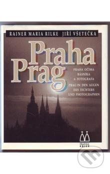 Praha: Praha očima básníka a fotografa/Prag: Prag in den Augen des Dichters und Photographen - Rainer Maria Rilke, Jiří Všetečka