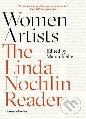 Women Artists : The Linda Nochlin Reader - Maura Reilly