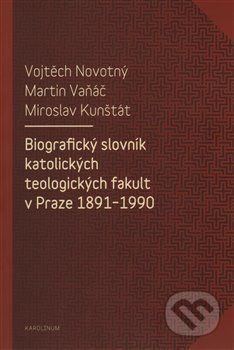 Biografický slovník katolických teologických fakult v Praze 1891-1990 - Miroslav Kunštát, Vojtěch Novotný, Martin Vaňáč