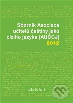 Sborník Asociace učitelů češtiny jako cizího jazyka (AUČCJ) 2012 - Zuzana Hajíčková, Richard Vacula