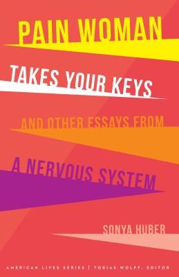 Pain Woman Takes Your Keys, and Other Essays from a Nervous System (Huber Sonya)(Paperback)