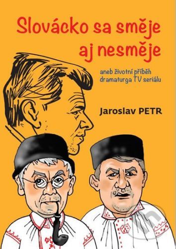 Slovácko sa směje aj nesměje aneb životní příběh dramaturga TV seriálu - Jaroslav Petr