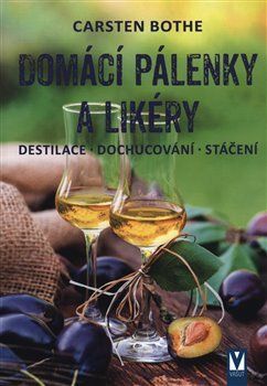 Domácí pálenky a likéry – destilace, dochucování, stáčení - Bothe Carsten