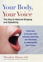 Your Body, Your Voice: The Key to Natural Singing and Speaking (Dimon Theodore)(Paperback)
