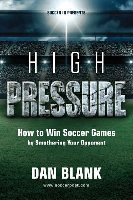 Soccer IQ Presents... High Pressure: How to Win Soccer Games by Smothering Your Opponent (Blank Dan)(Paperback)