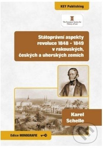 Státoprávní aspekty revoluce 1848 - 1849 v rakouských, českých a uherských zemích - Karel Schelle