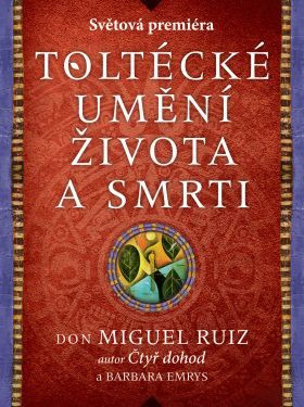 Toltécké umění života a smrti: Příběh objevování - Miguel Ruiz don, Barbara Emrys - e-kniha