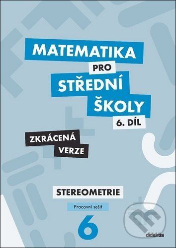 Matematika pro střední školy 6.díl - Zkrácená verze - Jakub Mrázek, Ivana Šubrtová