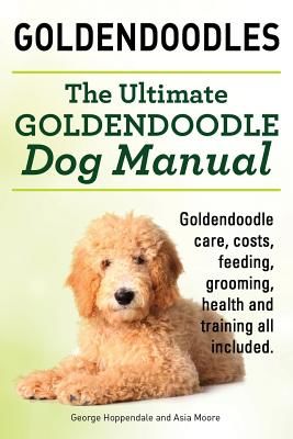 Goldendoodles. Ultimate Goldendoodle Dog Manual. Goldendoodle Care, Costs, Feeding, Grooming, Health and Training All Included. (Hoppendale George)(Paperback)