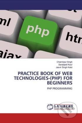 Practice Book of Web Technologies-(Php) for Beginners - Chamkaur Singh, Sarabjeet Kaur, Jasvir Singh Kalsi