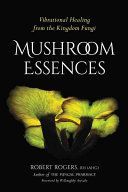 Mushroom Essences - Vibrational Healing from the Kingdom Fungi (Rogers Robert Dale)(Paperback)