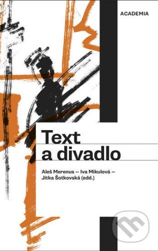 Text a divadlo - Jitka Šotkovská, Iva Mikulová, Aleš Merenus