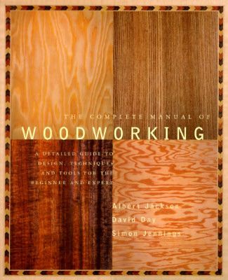 The Complete Manual of Wood Working: A Detailed Guide to Design, Techniques and Tools for the Beginner and Expert (Jackson Albert)(Paperback)