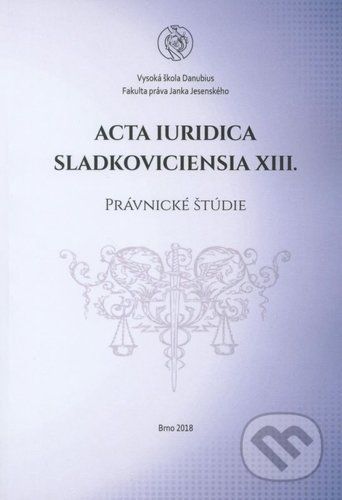 Acta Iuridica Sladkoviciensia XIII. - Vysoká škola Danubius