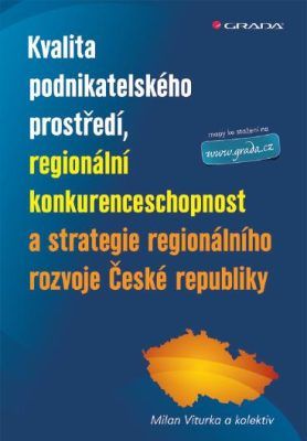 Kvalita podnikatelského prostředí, regionální konkurenceschopnost a strategie regionálního rozvoje Č - Milan Viturka, kolektiv a - e-kniha