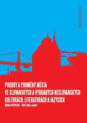 Podoby a proměny města ve slovanských a vybraných neslovanských kulturách, literaturách a jazycích - Michal Przybylski, Josef Šaur, Stanislava Adámkov