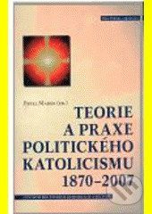 Teorie a praxe politického katolicismu 1870–2007 - Pavel Marek
