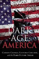 Dark Age America - Climate Change, Cultural Collapse, and the Hard Future Ahead (Greer John Michael)(Paperback)